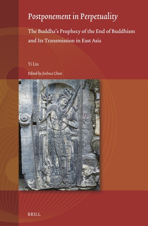 Postponement in Perpetuality: The Buddhas Prophecy of the End of Buddhism and Its Transmission in East Asia (Hardcover)