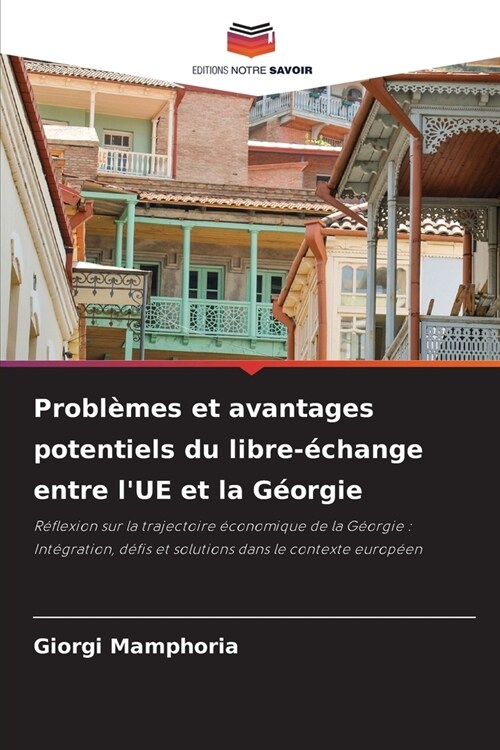 Probl?es et avantages potentiels du libre-?hange entre lUE et la G?rgie (Paperback)