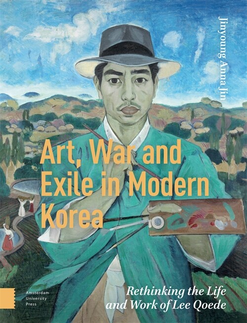 Art, War, and Exile in Modern Korea: Rethinking the Life and Work of Lee Qoede (Hardcover)