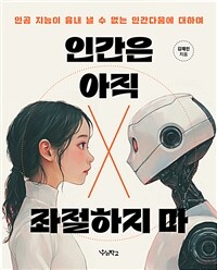 인간은 아직 좌절하지 마 : 인공 지능이 흉내 낼 수 없는 인간다움에 대하여 표지이미지