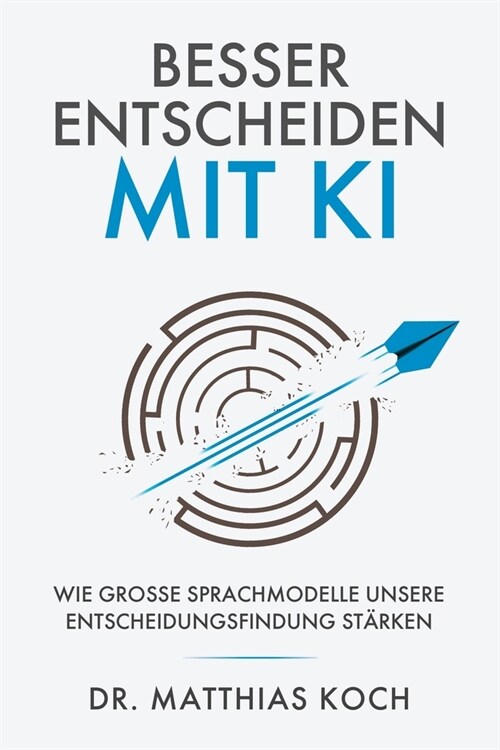 Besser Entscheiden mit KI: Wie gro? Sprachmodelle unsere Entscheidungsfindung st?ken (Paperback)