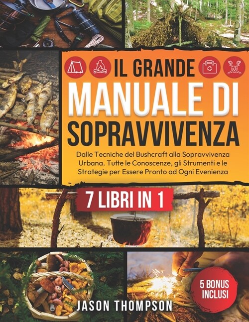 Il Grande Manuale di Sopravvivenza: 7 Libri in 1 - Dalle Tecniche del Bushcraft alla Sopravvivenza Urbana. Tutte le Conoscenze, gli Strumenti e le Str (Paperback)