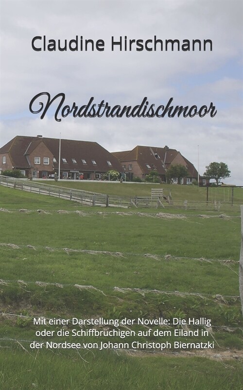 Nordstrandischmoor: Mit einer Darstellung der Novelle: Die Hallig oder die Schiffbr?higen auf dem Eiland in der Nordsee von Johann Christ (Paperback)