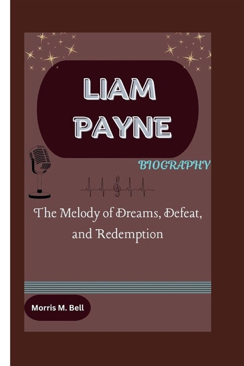 Liam Payne Biography: The Melody of Dreams, Defeat, and Redemption (Paperback)