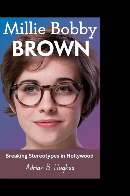 Millie Bobby Brown: Breaking Stereotypes in Hollywood (Paperback)