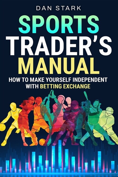 Sports Traders Manual: How to Make Yourself Independent with Betting Exchange (Paperback)