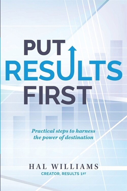 Put Results First: Practical Steps to Harness the Power of Destination (Paperback)