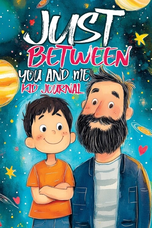 Just Between You and Me Kid Journal: Father and Son Pass Back and Forth a Diary with Prompts, Guided by Love, Meaningful Conversations, Strong Relatio (Paperback)