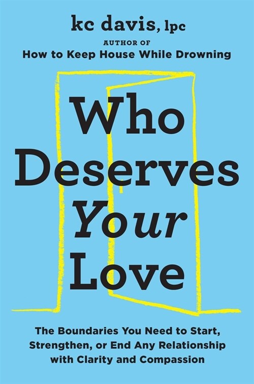 Who Deserves Your Love: The Boundaries You Need to Start, Strengthen, or End Any Relationship with Clarity and Compassion (Hardcover)