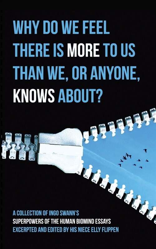 Why Do We Feel There is More to Us Than We, or Anyone, Knows?: A Collection of Ingo Swanns Superpowers of the Human Biomind Essays Excerpted and Edit (Paperback)