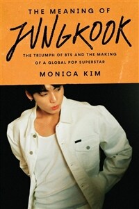 The Meaning of Jungkook: The Triumph of BTS and the Making of a Global Pop Superstar (Hardcover)