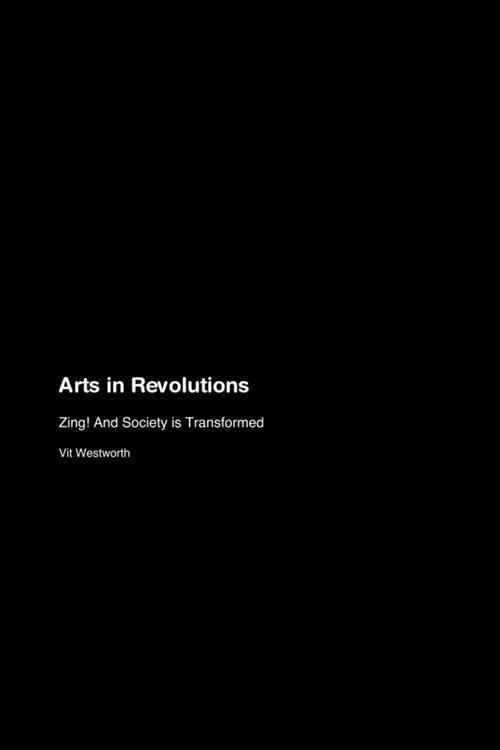 Arts in Revolutions: Zing! And Society is Transformed (Paperback)