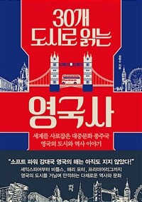 30개 도시로 읽는 영국사 : 세계를 사로잡은 대중문화 종주국 영국의 도시와 역사 이야기 표지이미지