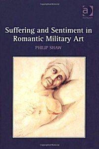 Suffering and Sentiment in Romantic Military Art (Hardcover)