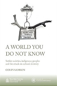 A World You Do Not Know : Settler Societies, Indigenous Peoples and the Attack on Cultural Diversity (Paperback)