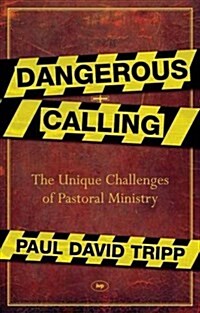 Dangerous Calling : The Unique Challenges Of Pastoral Ministry (Paperback)