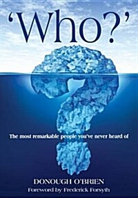 Who? : The Most Remarkable People Youve Never Heard of (Hardcover)