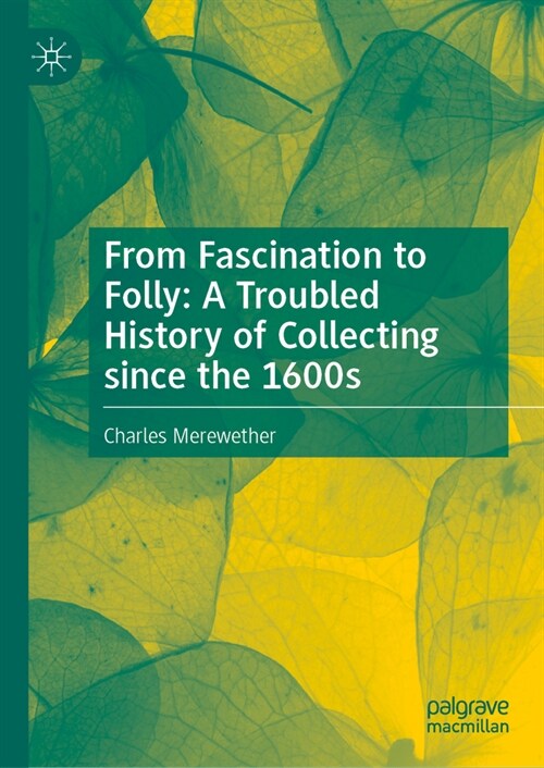 From Fascination to Folly: A Troubled History of Collecting Since the 1600s (Hardcover, 2024)