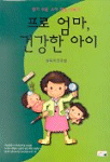 프로 엄마, 건강한 아이 : 알기 쉬운 소아 질병 대백과