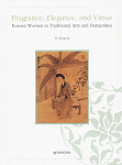 Fragrance, elegance, and virtue : Korean women in traditional arts and humanities