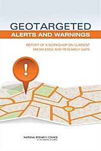 Geotargeted Alerts and Warnings: Report of a Workshop on Current Knowledge and Research Gaps (Paperback)