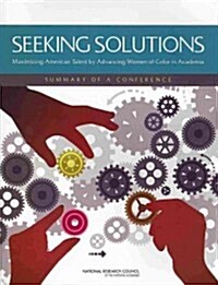 Seeking Solutions: Maximizing American Talent by Advancing Women of Color in Academia: Summary of a Conference (Paperback)