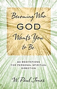 Becoming Who God Wants You to Be: 60 Meditations for Personal Spiritual Direction (Paperback)