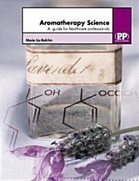 Aromatherapy Science : A Guide for Healthcare Professionals (Paperback)