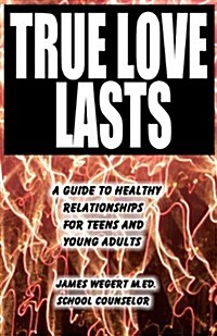 True Love Lasts: A Guide to Healthy Relationships for Teens and Young Adults (Paperback)