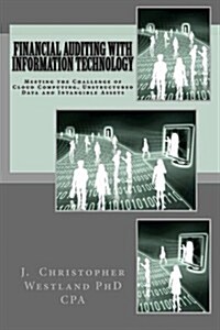 Financial Auditing with Information Technology: Meeting the Challenge of Cloud Computing, Unstructured Data and Intangible Assets (Paperback)