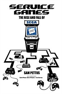 Service Games: The Rise and Fall of Sega: Enhanced Edition (Paperback)