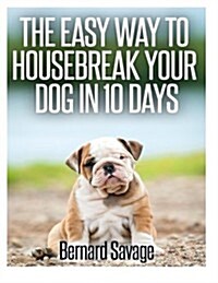 The Easy Way to Housebreak Your Dog in 10 Days (Paperback)