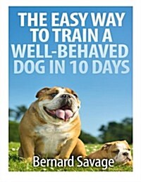 The Easy Way to Train a Well-Behaved Dog in 10 Days (Paperback)