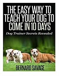 The Easy Way to Teach Your Dog to Come in 10 Days (Paperback)