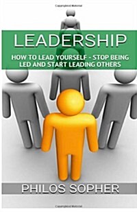 Leadership: How to Lead Yourself - Stop Being Led and Start Leading Others (Paperback)