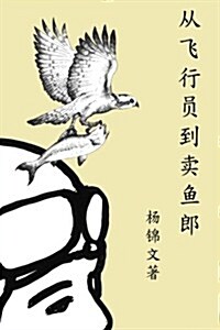 From Flight Pilot to Fish Monger (Simplified Chinese Edition): Cong Fei Xing Yuan DAO Mai Yu Lang (Paperback)