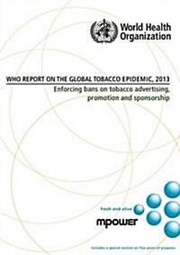 Who Report on the Global Tobacco Epidemic 2013: Enforcing Bans on Tobacco Advertising, Promotion and Sponsorship (Paperback)