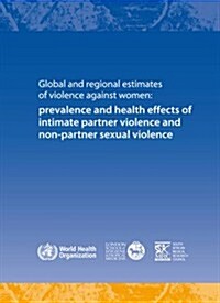 Global and Regional Estimates of Violence Against Women: Prevalence and Health Effects of Intimate Partner Violence and Non-Partner Sexual Violence (Paperback)
