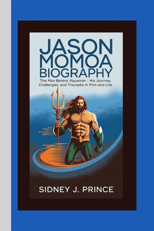 Jason Momoa Biography: The Man Behind Aquaman - His Journey, Challenges, and Triumphs in Film and Life (Paperback)