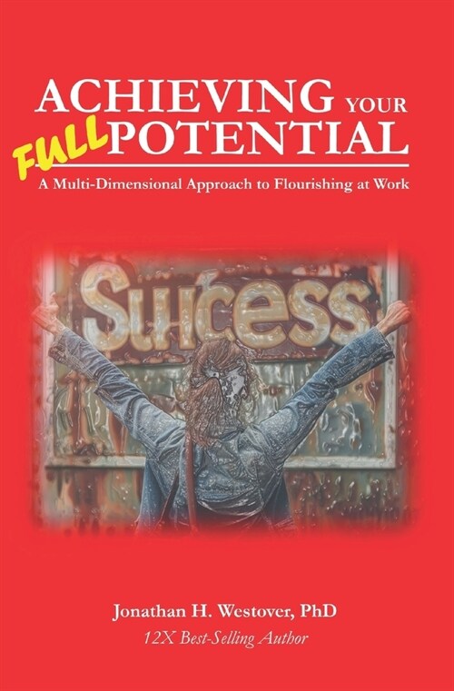 Achieving Your Full Potential: A Multi-Dimensional Approach to Flourishing in Your Career and at Work (Paperback)