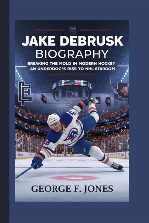 Jake DeBrusk Biography: Breaking the Mold in Modern Hockey - An Underdogs Rise to NHL Stardom (Paperback)