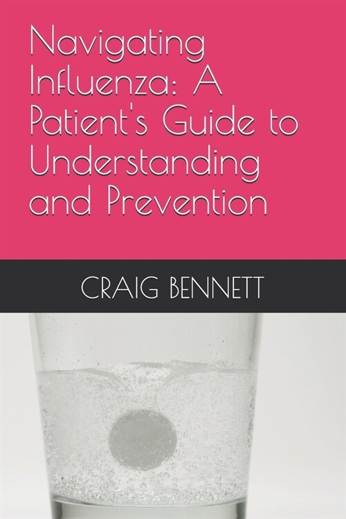 Navigating Influenza: A Patients Guide to Understanding and Prevention (Paperback)