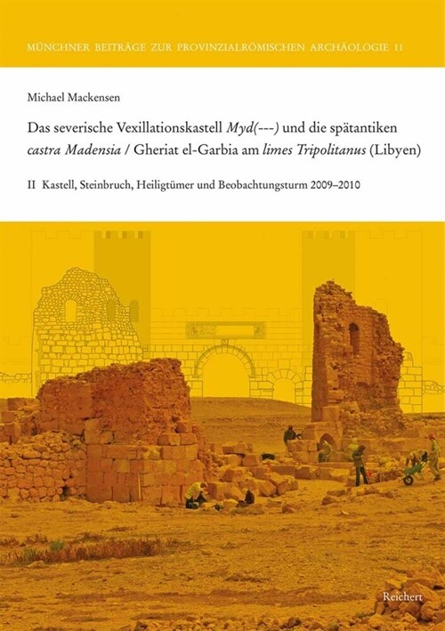 Das Severische Vexillationskastell Myd(---) Und Die Spatantiken Castra Madensia / Gheriat El-Garbia Am Limes Tripolitanus (Libyen): II Ausgrabungen Un (Hardcover)