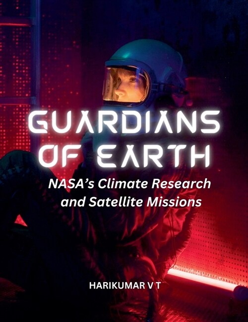 Guardians of Earth: NASAs Climate Research and Satellite Missions (Paperback)