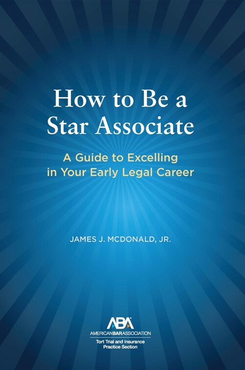 How to Be a Star Associate: A Guide to Excelling in Your Early Legal Career (Paperback)