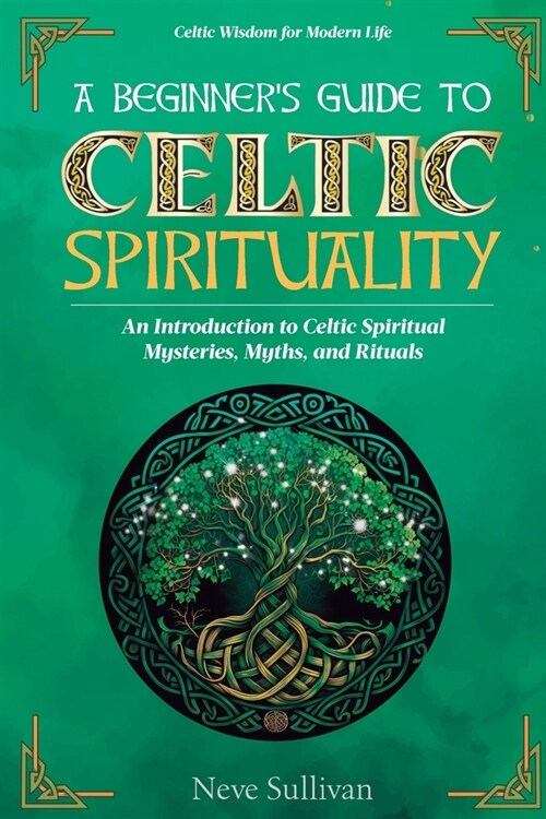 A Beginners Guide to Celtic Spirituality: An Introduction to Celtic Spiritual Mysteries, Myths, and Rituals (Paperback)