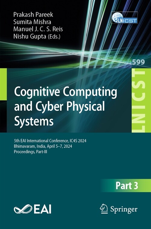 Cognitive Computing and Cyber Physical Systems: 5th Eai International Conference, Ic4s 2024, Bhimavaram, India, April 5-7, 2024, Proceedings, Part III (Paperback, 2025)