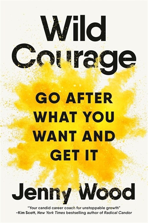 Wild Courage : Go After What You Want and Get It (Hardcover)