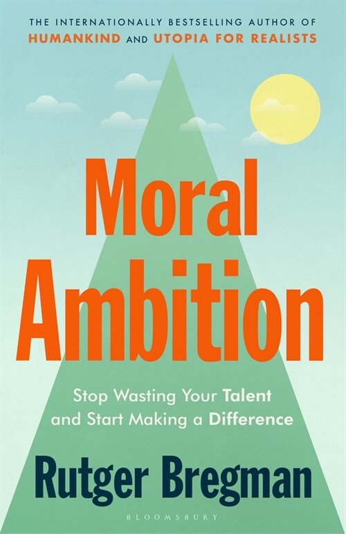 Moral Ambition : Stop Wasting Your Talent and Start Making a Difference (Hardcover)