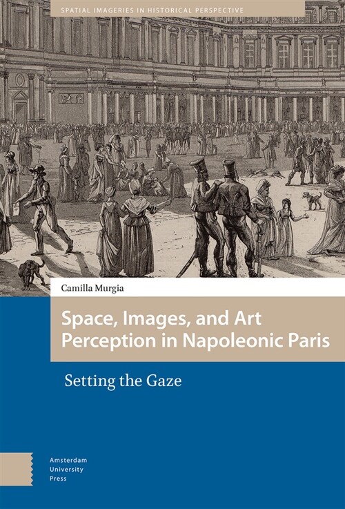 Space, Images, and Art Perception in Napoleonic Paris: Setting the Gaze (Hardcover)